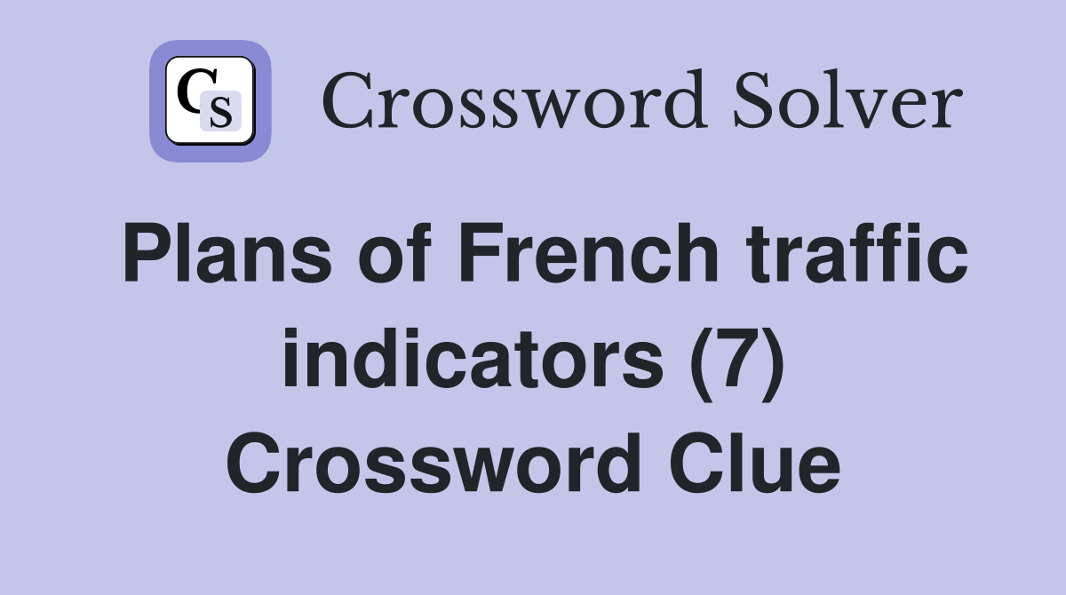 Plans of French traffic indicators (7) Crossword Clue Answers